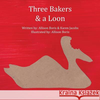 Three Bakers & a Loon Karen Jacobs Allison Boris Allison Boris 9780985044022 Karen Jacobs - książka