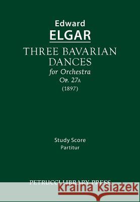 Three Bavarian Dances, Op.27a: Study score Elgar, Edward 9781608741274 Petrucci Library Press - książka