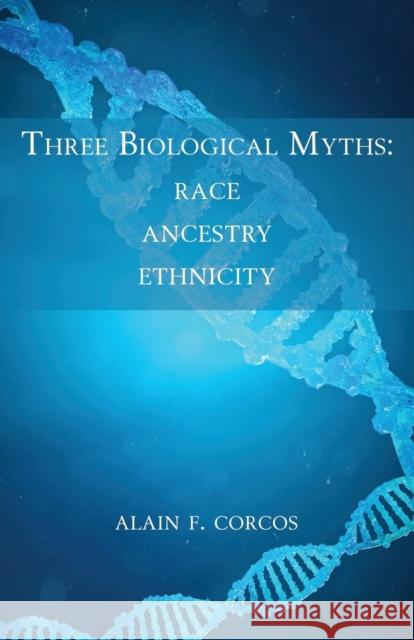 Three Biological Myths: Race, Ancestry, Ethnicity Alain F. Corcos 9781627875844 Wheatmark - książka