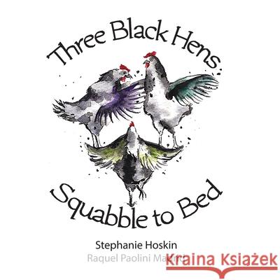 Three Black Hens Squabble to Bed: Squabble to Bed Stephanie Hoskin Raquel Paolin Bonnie Aungle 9780648803904 Making Marmalade - książka