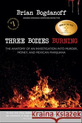 Three Bodies Burning: The Anatomy of an Investigation into Murder, Money, and Mexican Marijuana Bogdanoff, Brian 9780983129813 1161 Press - książka