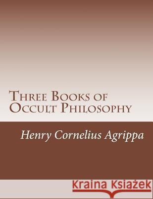 Three Books of Occult Philosophy Henry Cornelius Agrippa 9781478344346 Createspace - książka