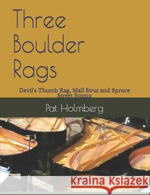 Three Boulder Rags: Devil's Thumb Rag, Mall Strut and Spruce Street Stomp Pat Holmberg 9781687582973 Independently Published - książka