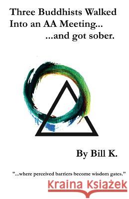 Three Buddhists Walked Into an AA Meeting ...and got sober. K, Bill 9781537285702 Createspace Independent Publishing Platform - książka