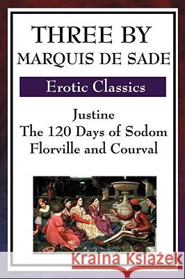 Three by Marquis de Sade: Justine, the 120 Days of Sodom, Florville and Courval Sade, Marquis de 9781604594201 WILDER PUBLICATIONS, LIMITED - książka