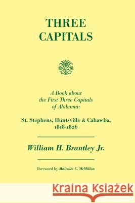 Three Capitals: St. Stephens, Huntsville, and Cahawba, 1818-1826 William H. Brantley Malcolm Cook McMillan 9780817312497 University of Alabama Press - książka