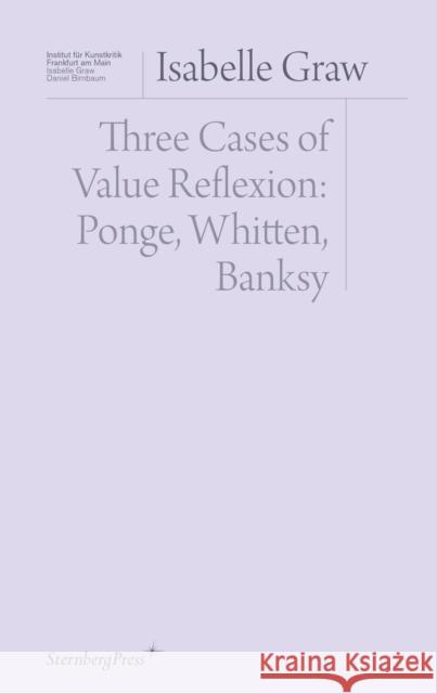 Three Cases of Value Reflection: Ponge, Whitten, Banksy Isabelle Graw 9783956795251 Sternberg Press - książka