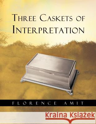 Three Caskets of Interpretation Florence Amit 9781468586336 Authorhouse - książka