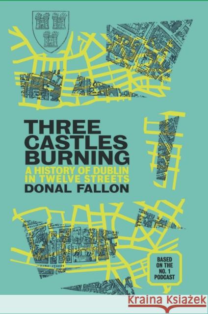 Three Castles Burning: A History of Dublin in Twelve Streets Donal Fallon 9781848408722 New Island Books - książka