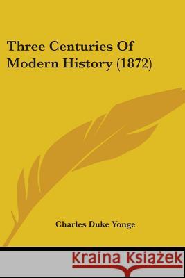 Three Centuries Of Modern History (1872) Charles Duke Yonge 9781437352146  - książka