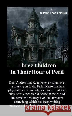 Three Children in Their Hour of Peril: A Horror Story Wayne Frye 9781928183600 Peninsula Publishing - książka