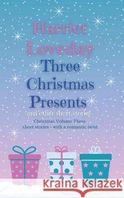 Three Christmas Presents: and other short stories Harriet Loveday 9781739897574 Harriet Loveday Romance - książka