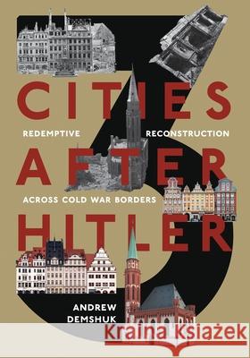 Three Cities After Hitler: Redemptive Reconstruction Across Cold War Borders Andrew Demshuk 9780822946977 University of Pittsburgh Press - książka