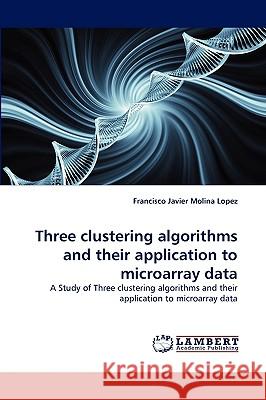 Three clustering algorithms and their application to microarray data Francisco Javier Molina Lopez 9783838347943 LAP Lambert Academic Publishing - książka