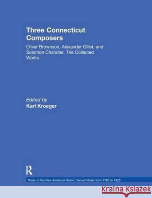 Three Connecticut Composers: Oliver Brownson, Alexander Gillet, and Solomon Chandler: The Collected Works  9781138990357 Taylor and Francis - książka