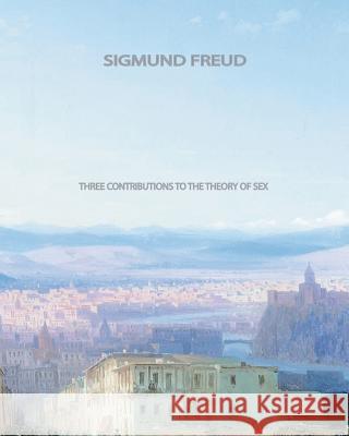 Three Contributions to the Theory of Sex Sigmund Freud 9781461072416 Createspace - książka