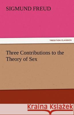 Three Contributions to the Theory of Sex Sigmund Freud   9783842477209 tredition GmbH - książka