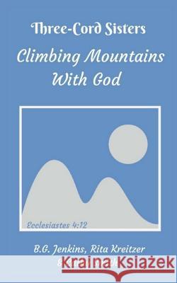 Three Cord Sisters: Climbing Mountains with God B. G. Jenkins Rita Kreitzer Cathy Smith 9781514270417 Createspace - książka