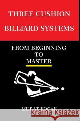Three Cushion Billiards Systems: From Beginning to Master Murat Kocak 9798847578073 Independently Published - książka