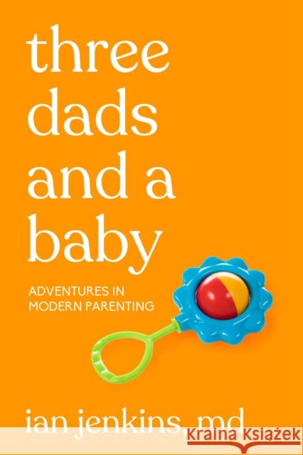 Three Dads and a Baby: Adventures in Modern Parenting Ian Jenkins MD 9781627783101 Cleis Press - książka