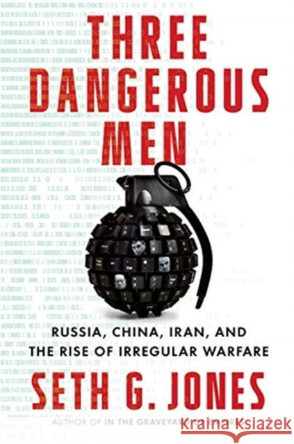 Three Dangerous Men: Russia, China, Iran and the Rise of Irregular Warfare Seth G. Jones 9781324006206 W. W. Norton & Company - książka