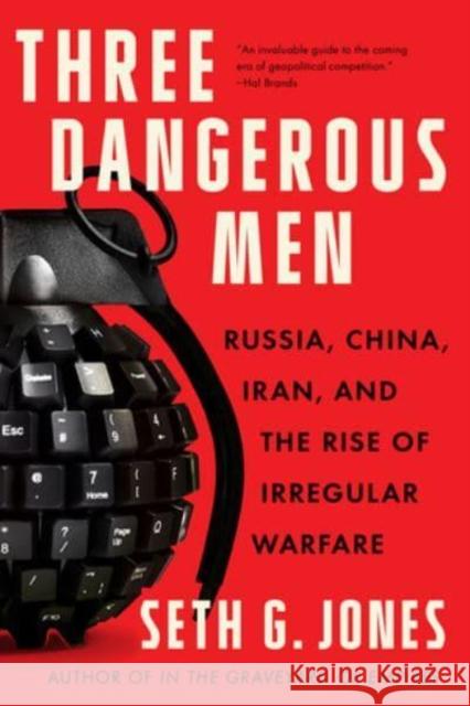 Three Dangerous Men: Russia, China, Iran and the Rise of Irregular Warfare Seth G. Jones 9781324050568 WW Norton & Co - książka