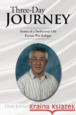 Three-Day Journey: Stories of a Twelve-Year-Old Korean War Refugee Duk-Joong Wo 9781499020052 Xlibris Corporation - książka