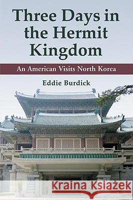 Three Days in the Hermit Kingdom: An American Visits North Korea Burdick, Eddie 9780786448982 McFarland & Company - książka