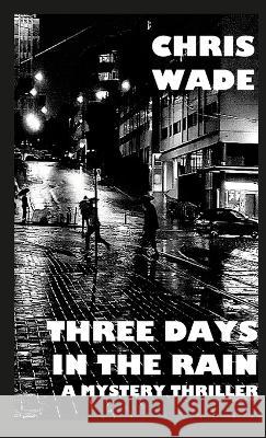 Three Days in the Rain: A Mystery Thriller Chris Wade 9781447815365 Lulu.com - książka