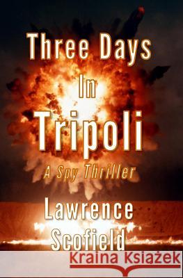 Three Days in Tripoli: A Spy Thriller Lawrence Scofield 9780998182650 Quality Books - książka