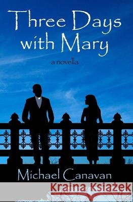 Three Days With Mary: a novella Michael John Canavan 9781542682770 Createspace Independent Publishing Platform - książka