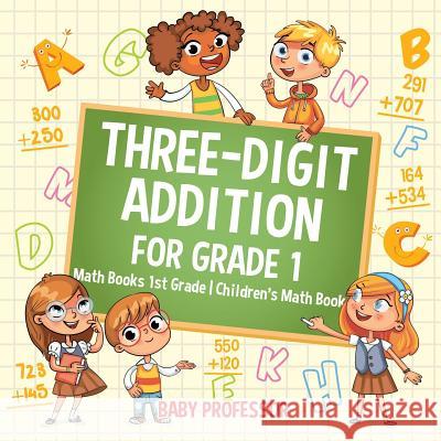 Three-Digit Addition for Grade 1: Math Books 1st Grade Children's Math Book Baby Professor 9781541925786 Baby Professor - książka