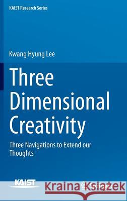 Three Dimensional Creativity: Three Navigations to Extend our Thoughts Kwang Hyung Lee 9789401788038 Springer - książka