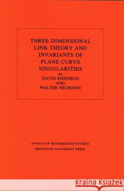 Three-Dimensional Link Theory and Invariants of Plane Curve Singularities. (Am-110), Volume 110 Eisenbud, David 9780691083810 Princeton Book Company Publishers - książka