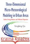 Three-Dimensional Micro-Meteorological Modeling in Urban Areas: Surface Energy Balance & Pollutant Dispersion Yongfeng Qu 9781634837576 Nova Science Publishers Inc