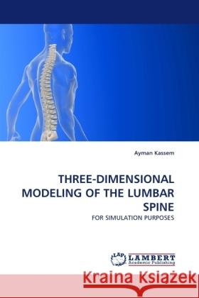 THREE-DIMENSIONAL MODELING OF THE LUMBAR SPINE : FOR SIMULATION PURPOSES Kassem, Ayman 9783838332420 LAP Lambert Academic Publishing - książka