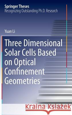 Three Dimensional Solar Cells Based on Optical Confinement Geometries Yuan Li 9781461456988 Springer - książka
