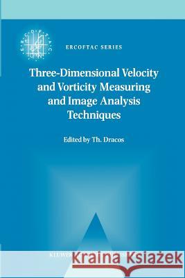 Three-Dimensional Velocity and Vorticity Measuring and Image Analysis Techniques: Lecture Notes from the Short Course Held in Zürich, Switzerland, 3-6 Dracos, Th 9789048147571 Not Avail - książka
