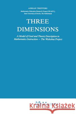 Three Dimensions: A Model of Goal and Theory Description in Mathematics Instruction -- The Wiskobas Project Treffers, A. 9789401081603 Springer - książka