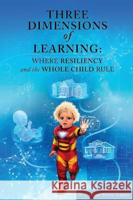 Three Dimensions of Learning: Where Resiliency and the Whole Child Rule Teague, Carolyn 9781957312668 Readersmagnet LLC - książka