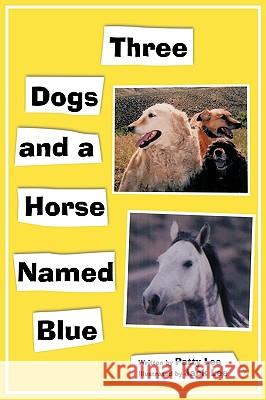Three Dogs and a Horse Named Blue Patty Lee Jack Lee 9781438996851 Authorhouse - książka