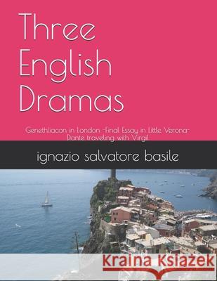 Three English Dramas: Genethliacon in London -Final Essay in Little Verona-Dante traveling with Virgil Ignazio Salvatore Basile 9781688729315 Independently Published - książka