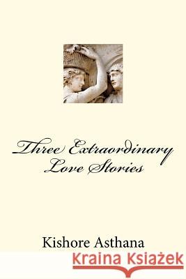 Three Extraordinary Love Stories MR Kishore Asthana 9781480059023 Createspace - książka