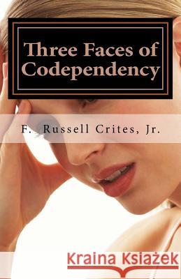 Three Faces of Codependency: A New Look at Codependency and Its Underlying Motivations Jr. F. Russell Crites 9781537307640 Createspace Independent Publishing Platform - książka