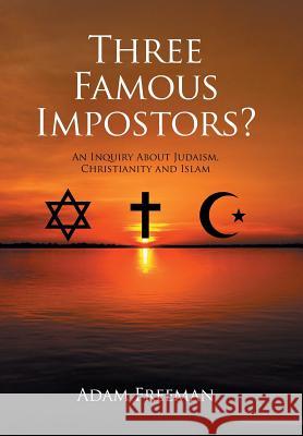 Three Famous Impostors?: An Inquiry About Judaism, Christianity and Islam Freeman, Adam 9781514472200 Xlibris - książka