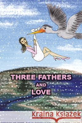 Three Fathers and Love Alice May 9781503529045 Xlibris Corporation - książka