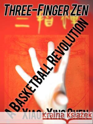 Three-Finger Zen: A Basketball Revolution Chen, Xiao-Xing 9781462047178 iUniverse.com - książka