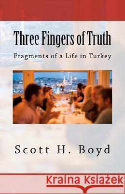 Three Fingers of Truth: Fragments of a Life in Turkey Scott H. Boyd 9781478274988 Createspace Independent Publishing Platform - książka