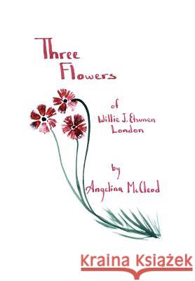 Three Flowers of Willie J. Etsunen London Angelina Mccleod 9781418446260 AUTHORHOUSE - książka