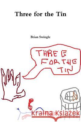 Three for the Tin Brian Swingle 9781329114258 Lulu.com - książka